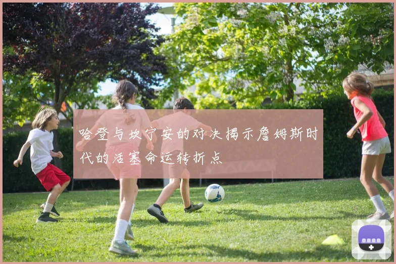 哈登与坎宁安的对决揭示詹姆斯时代的活塞命运转折点