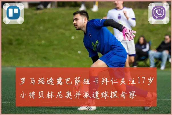 罗马诺透露巴萨纽卡拜仁关注17岁小将贝林尼奥并派遣球探考察