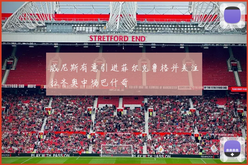 威尼斯有意引进菲尔克鲁格并关注拉齐奥中场巴什奇